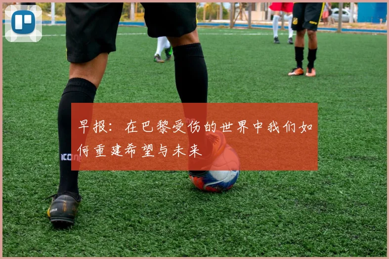 早报：在巴黎受伤的世界中我们如何重建希望与未来