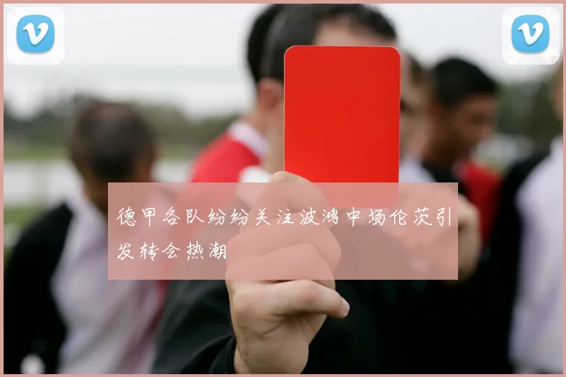 德甲各队纷纷关注波鸿中场伦茨引发转会热潮