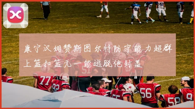 康宁汉姆赞斯图尔特防守能力超群上篮扣篮无一能逃脱他封盖