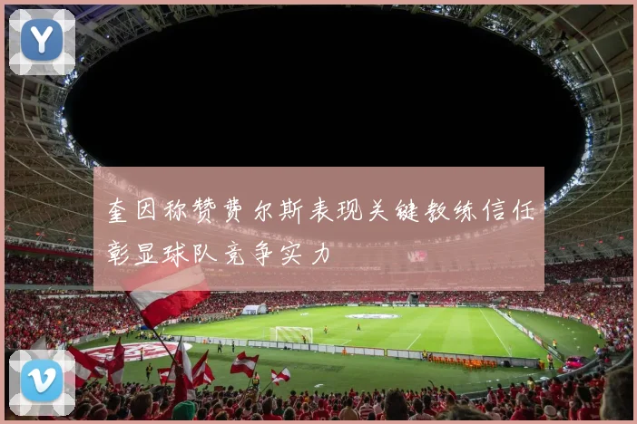奎因称赞费尔斯表现关键教练信任彰显球队竞争实力